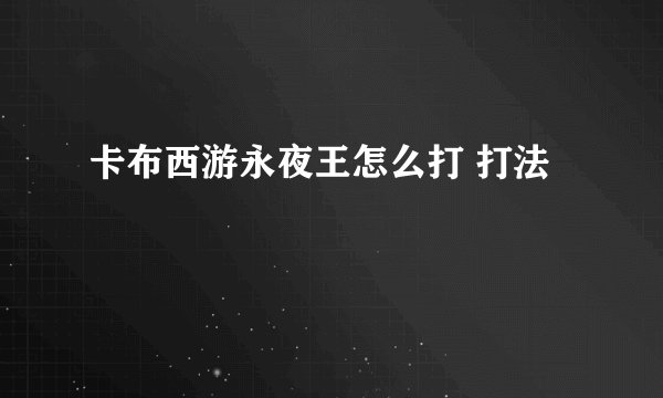 卡布西游永夜王怎么打 打法