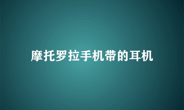 摩托罗拉手机带的耳机
