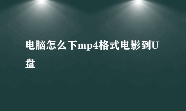 电脑怎么下mp4格式电影到U盘