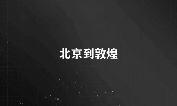 北京到敦煌