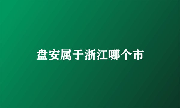 盘安属于浙江哪个市