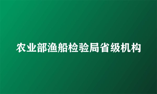 农业部渔船检验局省级机构