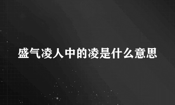 盛气凌人中的凌是什么意思