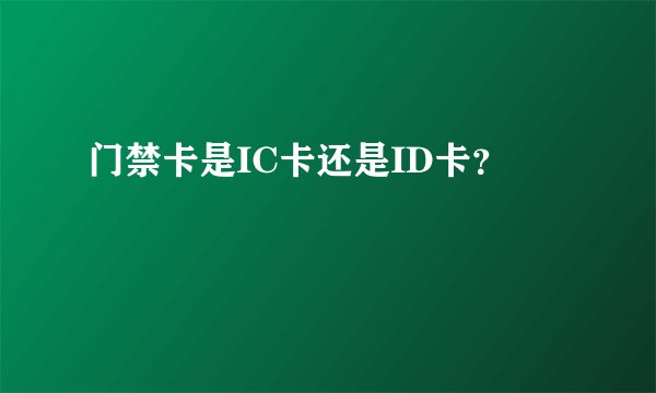 门禁卡是IC卡还是ID卡？