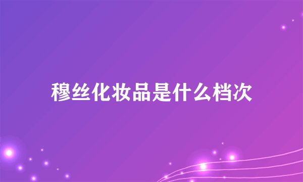 穆丝化妆品是什么档次
