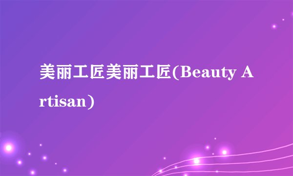 美丽工匠美丽工匠(Beauty Artisan)
