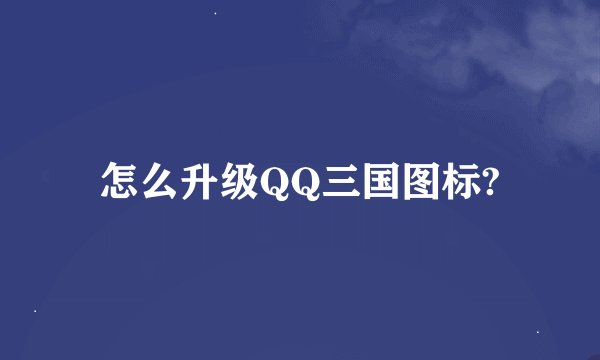 怎么升级QQ三国图标?