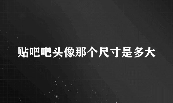 贴吧吧头像那个尺寸是多大
