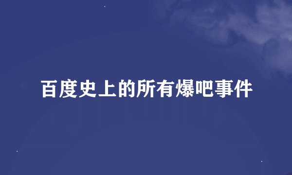 百度史上的所有爆吧事件