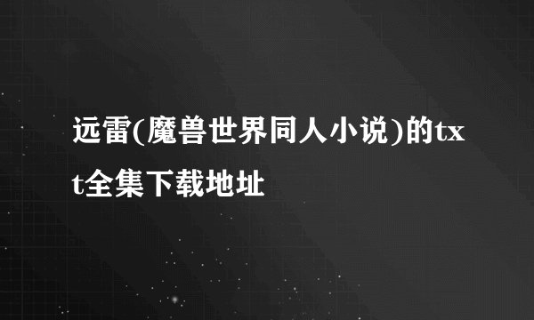 远雷(魔兽世界同人小说)的txt全集下载地址