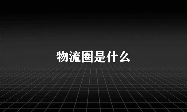 物流圈是什么