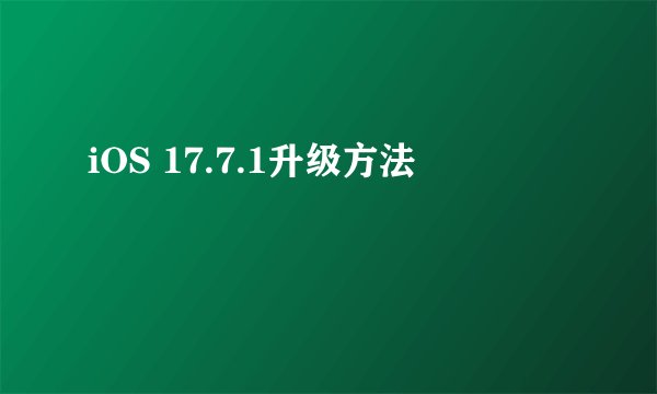 iOS 17.7.1升级方法