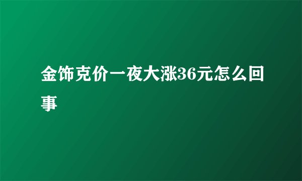金饰克价一夜大涨36元怎么回事