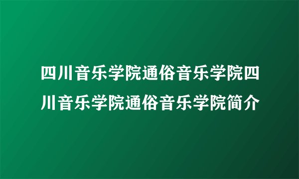 四川音乐学院通俗音乐学院四川音乐学院通俗音乐学院简介
