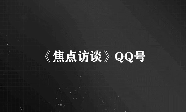 《焦点访谈》QQ号