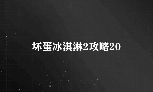 坏蛋冰淇淋2攻略20