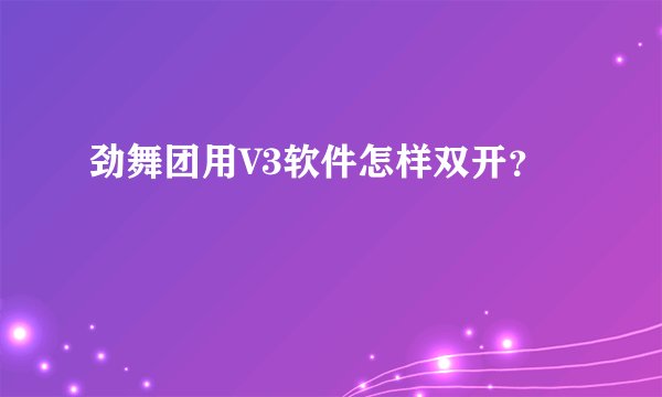 劲舞团用V3软件怎样双开？