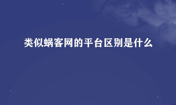类似蜗客网的平台区别是什么