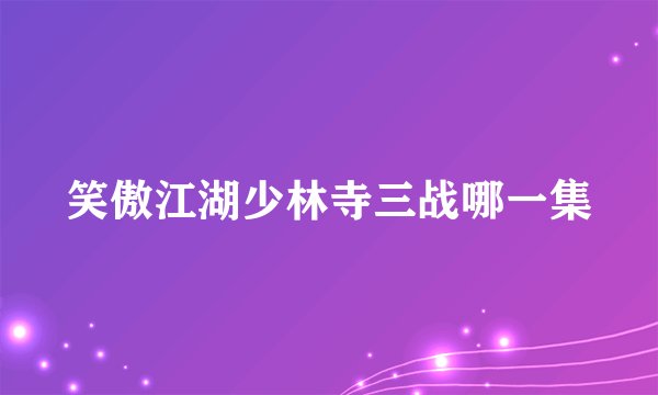 笑傲江湖少林寺三战哪一集