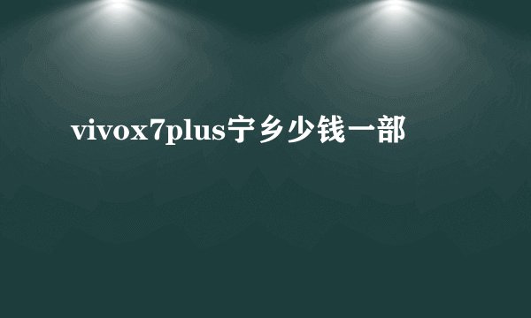vivox7plus宁乡少钱一部
