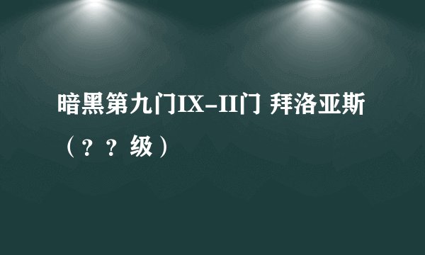 暗黑第九门IX-II门 拜洛亚斯（？？级）