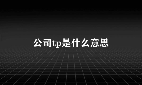 公司tp是什么意思