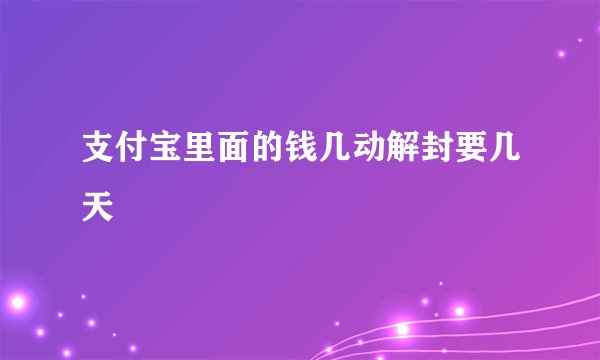 支付宝里面的钱几动解封要几天