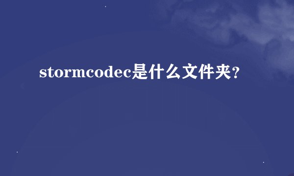 stormcodec是什么文件夹？