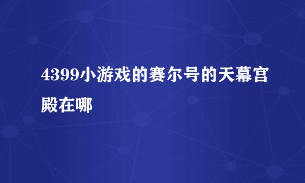 4399小游戏的赛尔号的天幕宫殿在哪