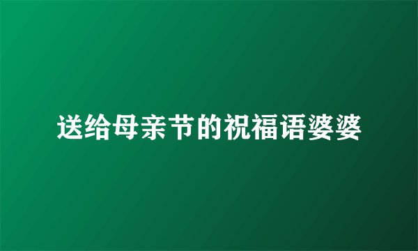 送给母亲节的祝福语婆婆