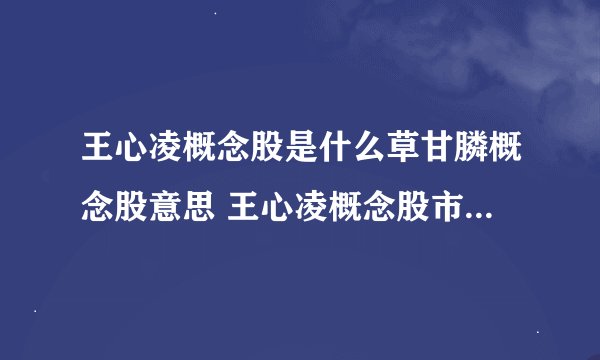 王心凌概念股是什么草甘膦概念股意思 王心凌概念股市值蒸发千亿