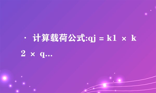 · 计算载荷公式:qj = k1 × k2 × q · qj:计算载荷 · k1:动载系数(通常取1