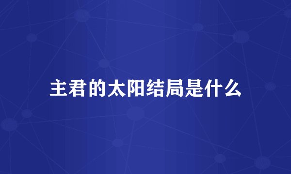 主君的太阳结局是什么