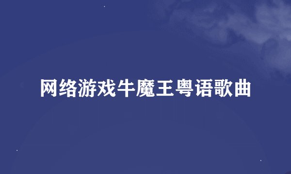 网络游戏牛魔王粤语歌曲