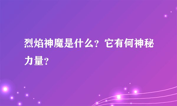 烈焰神魔是什么？它有何神秘力量？