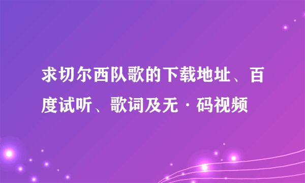 求切尔西队歌的下载地址、百度试听、歌词及无·码视频