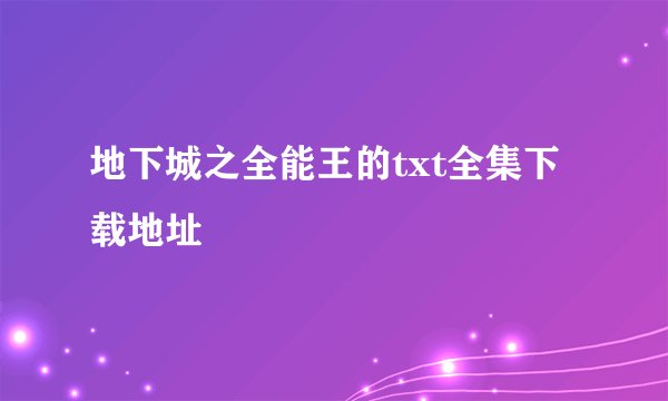 地下城之全能王的txt全集下载地址