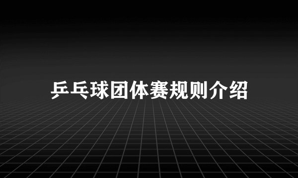 乒乓球团体赛规则介绍