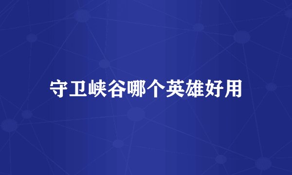 守卫峡谷哪个英雄好用