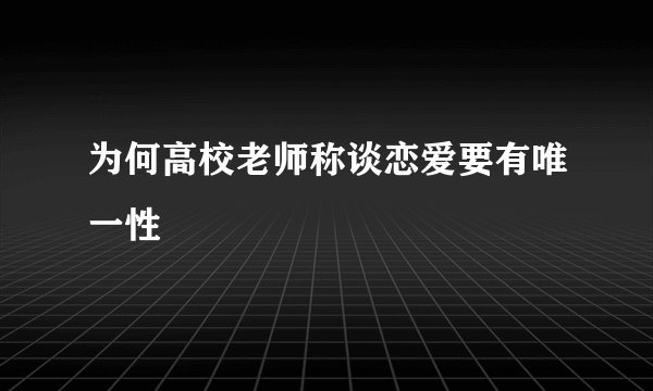 为何高校老师称谈恋爱要有唯一性