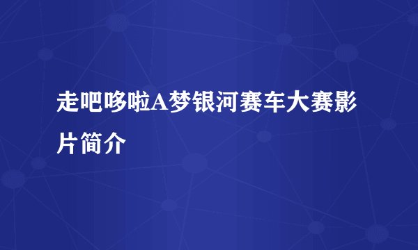 走吧哆啦A梦银河赛车大赛影片简介