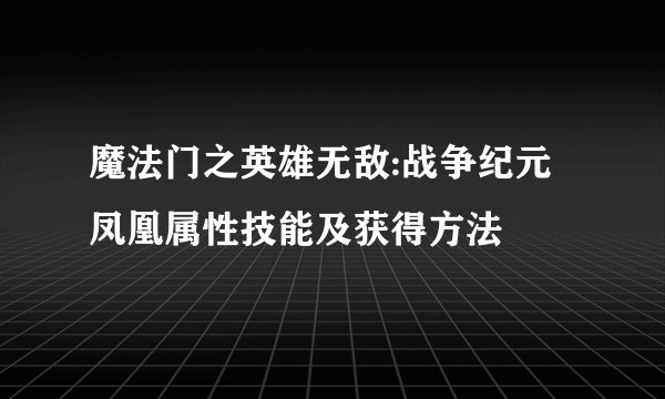 魔法门之英雄无敌:战争纪元凤凰属性技能及获得方法