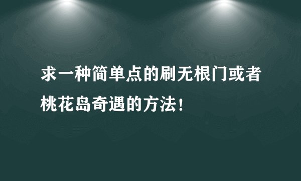 求一种简单点的刷无根门或者桃花岛奇遇的方法！