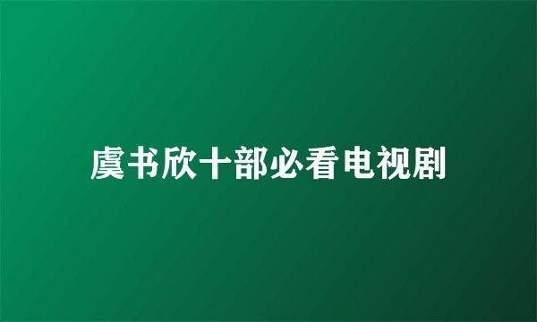 虞书欣十部必看电视剧