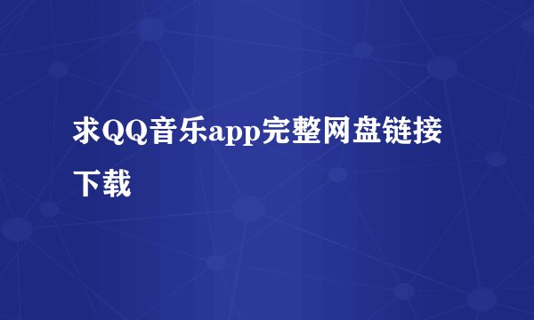 求QQ音乐app完整网盘链接下载