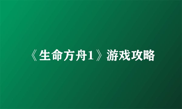 《生命方舟1》游戏攻略