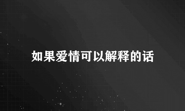 如果爱情可以解释的话
