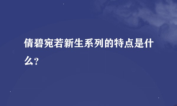 倩碧宛若新生系列的特点是什么？