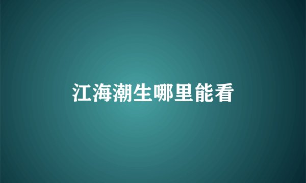 江海潮生哪里能看