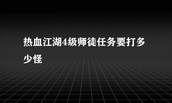 热血江湖4级师徒任务要打多少怪